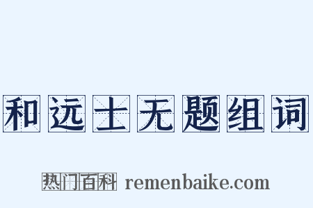 和远士无题组词是什么意思的图片